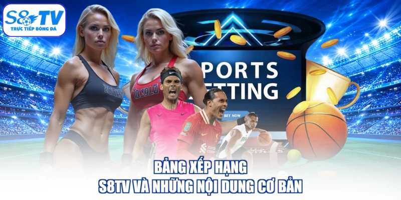 Bảng xếp hạng S8TV và những nội dung cơ bản
