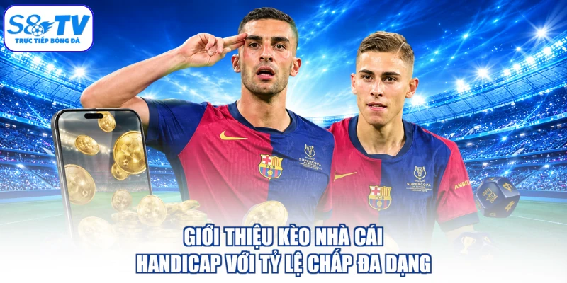 Giới thiệu kèo nhà cái Handicap với tỷ lệ chấp đa dạng