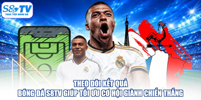 Theo dõi kết quả bóng đá S8TV giúp tối ưu cơ hội giành chiến thắng